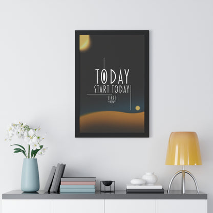 Start Today Start Now - Framed Vertical Poster