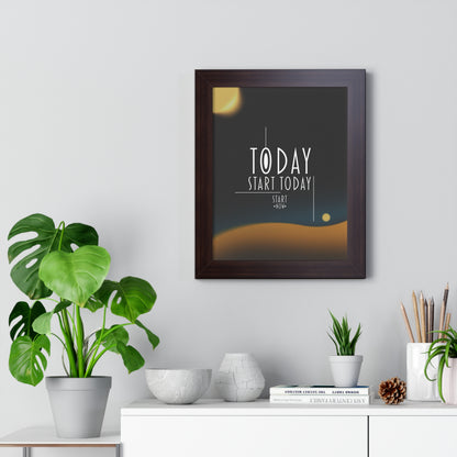 Start Today Start Now - Framed Vertical Poster