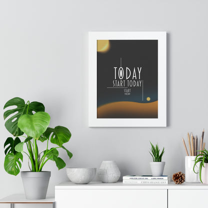 Start Today Start Now - Framed Vertical Poster