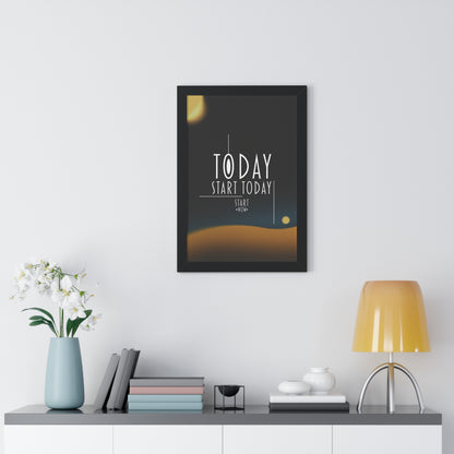 Start Today Start Now - Framed Vertical Poster