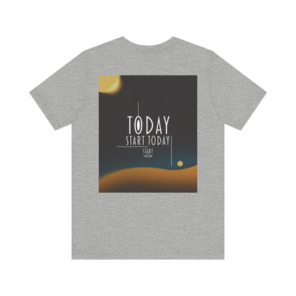 Start Today Start Now - Unisex Jersey Short Sleeve Tee